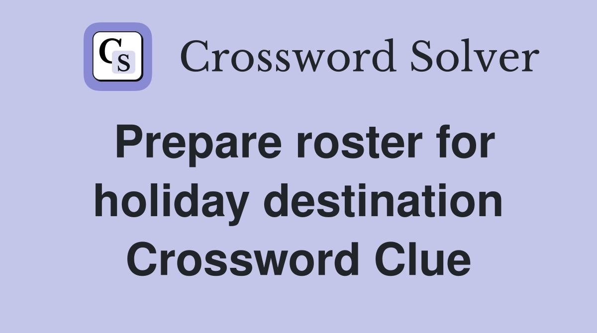 Prepare roster for holiday destination Crossword Clue