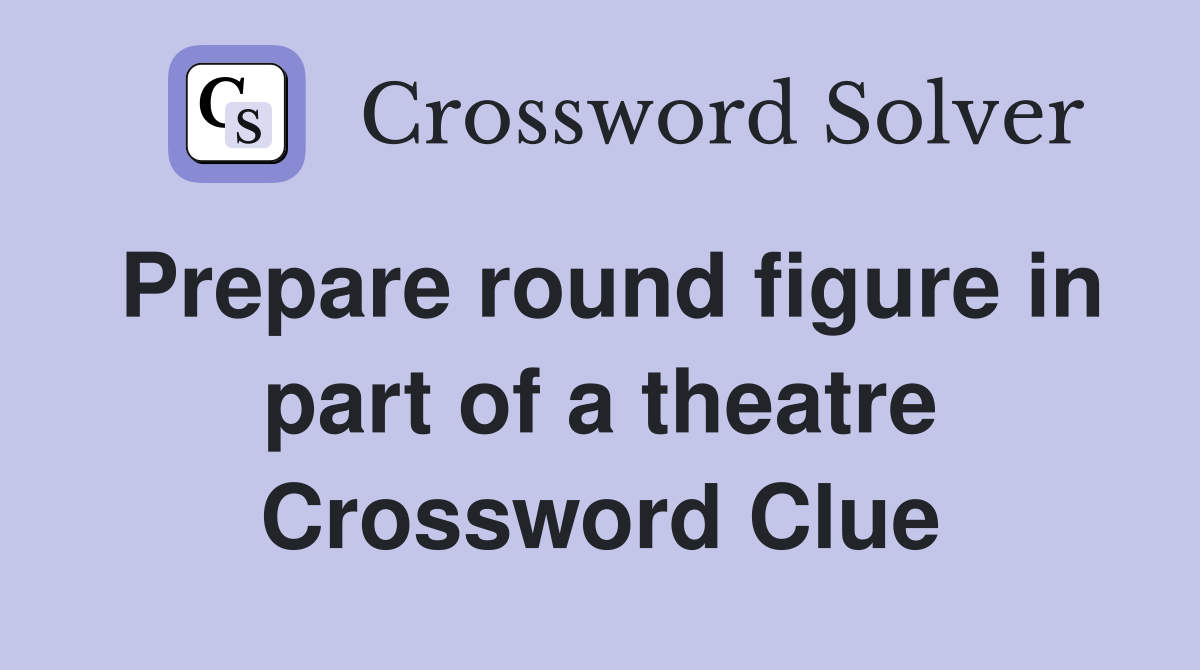 Prepare round figure in part of a theatre Crossword Clue