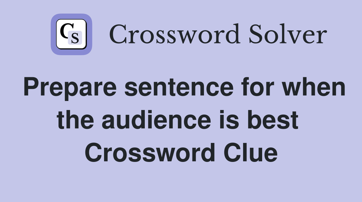 Prepare sentence for when the audience is best  Crossword Clue