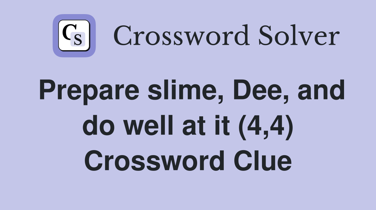 Prepare slime, Dee, and do well at it (4,4) Crossword Clue