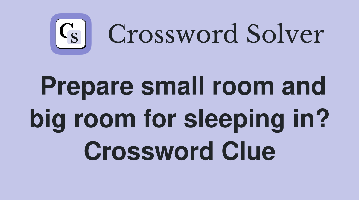 Prepare small room and big room for sleeping in? Crossword Clue