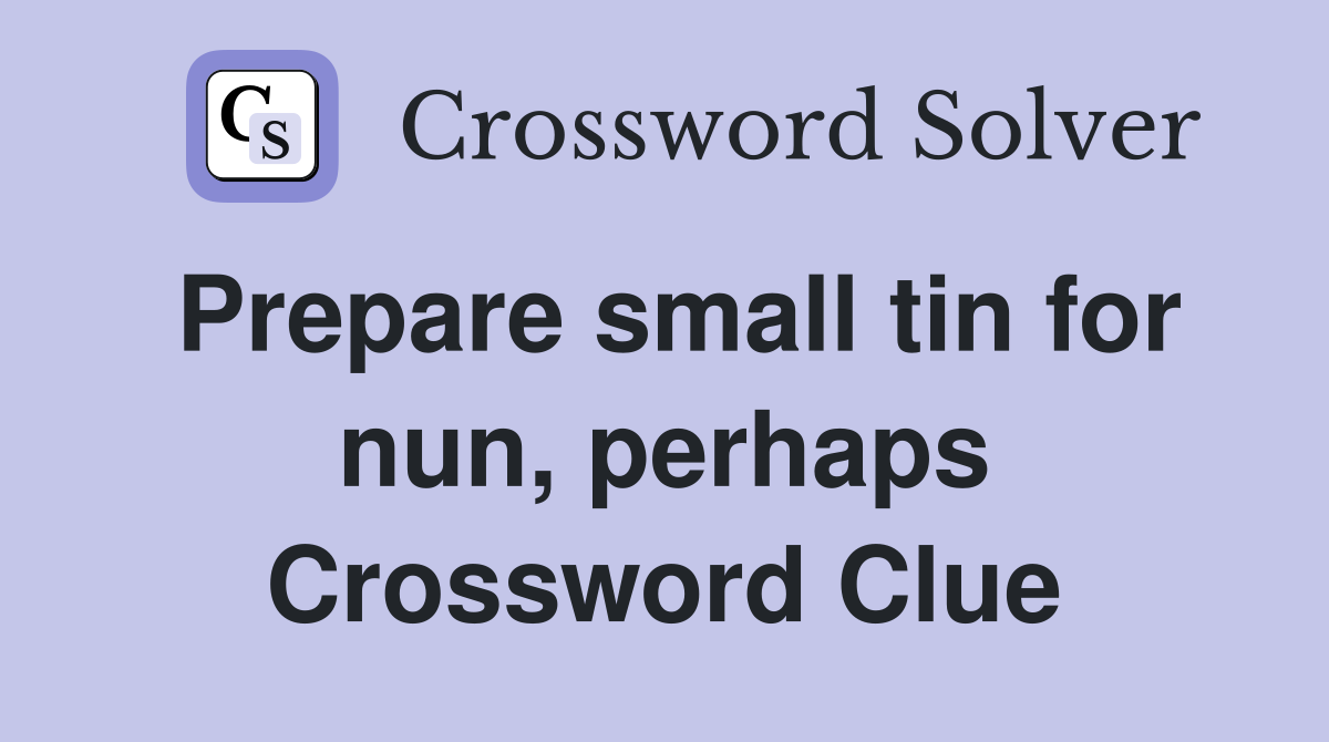 Prepare small tin for nun, perhaps Crossword Clue