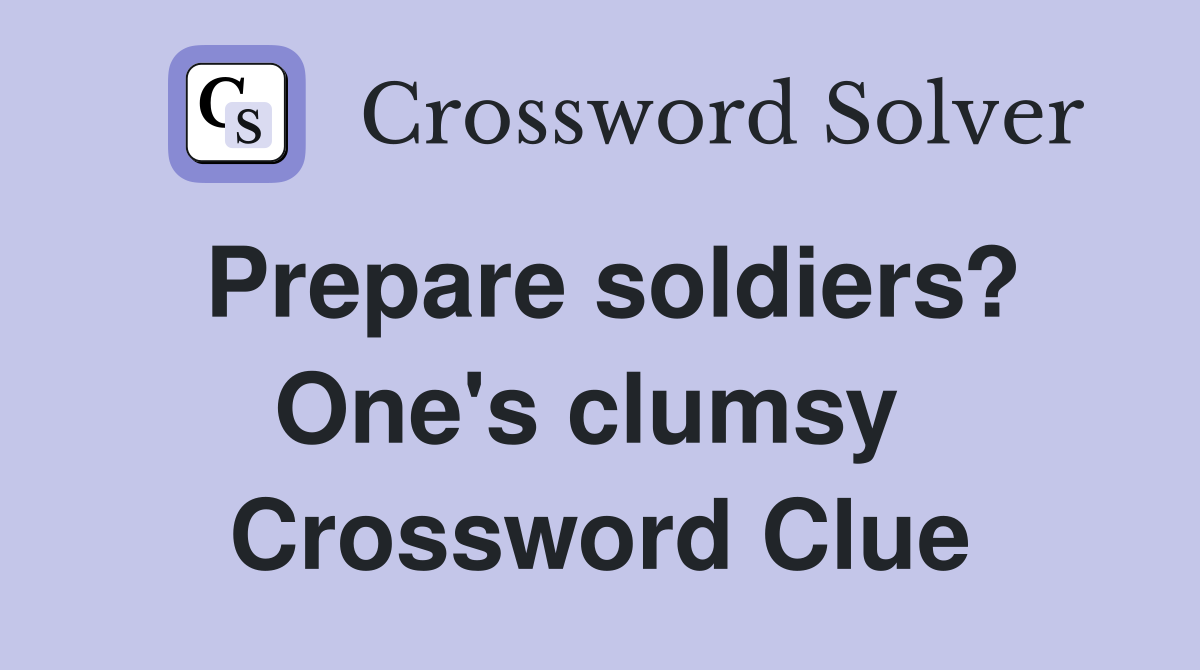 Prepare soldiers? One's clumsy  Crossword Clue