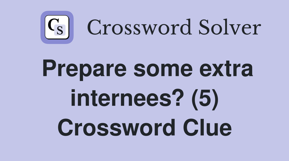 Prepare some extra internees? (5) Crossword Clue