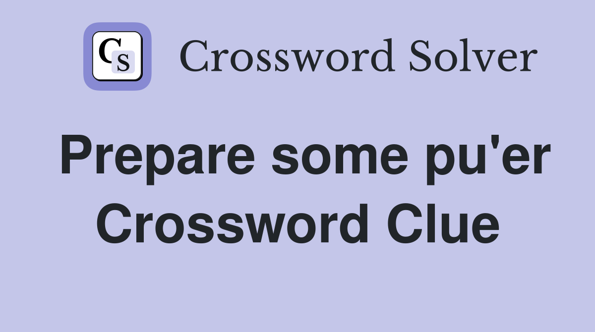 Prepare some pu'er Crossword Clue