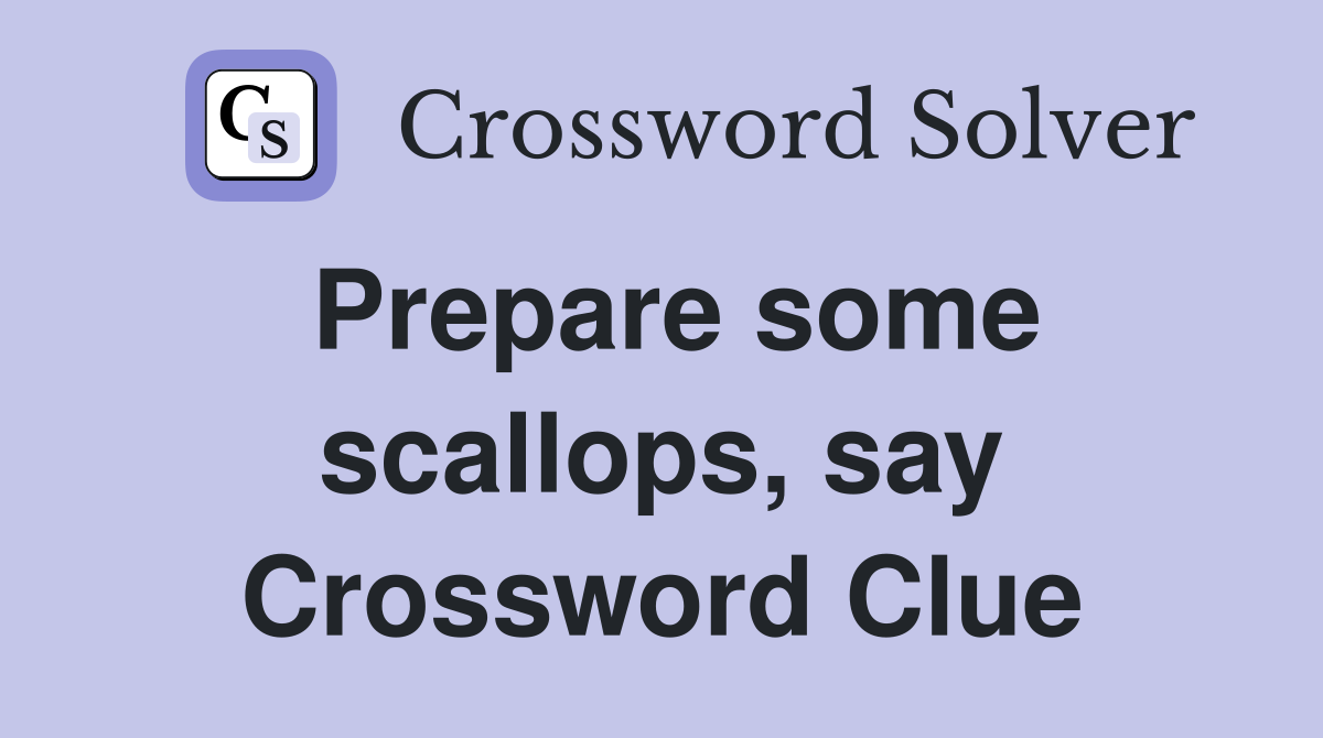 Prepare some scallops, say Crossword Clue