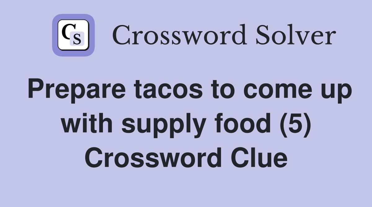 Prepare tacos to come up with supply food (5) Crossword Clue