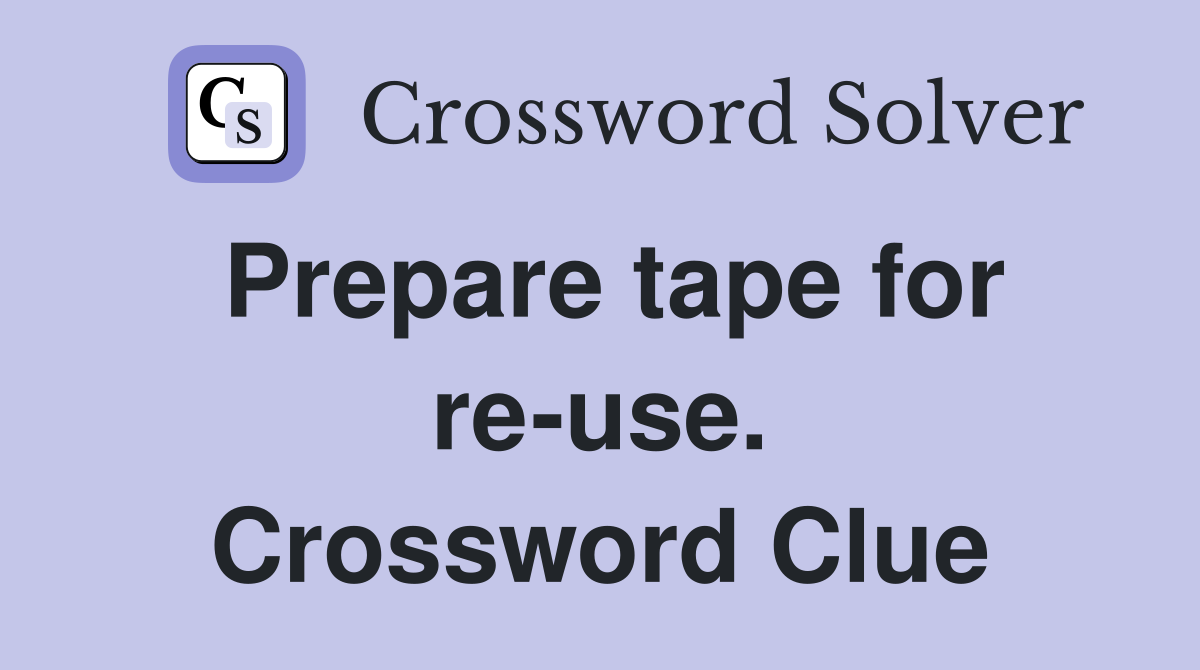 Prepare tape for re-use. Crossword Clue