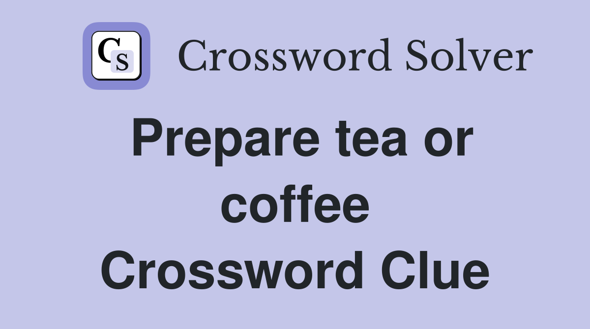 Prepare tea or coffee Crossword Clue