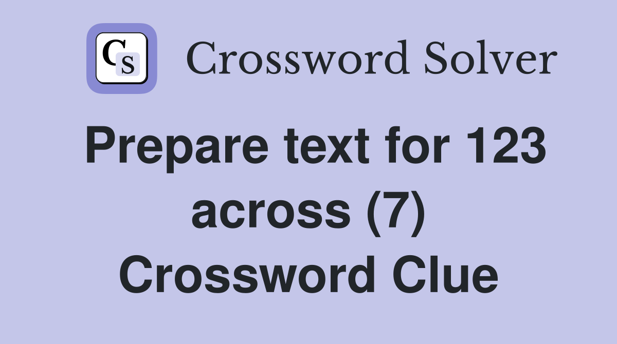 Prepare text for 123 across (7) Crossword Clue