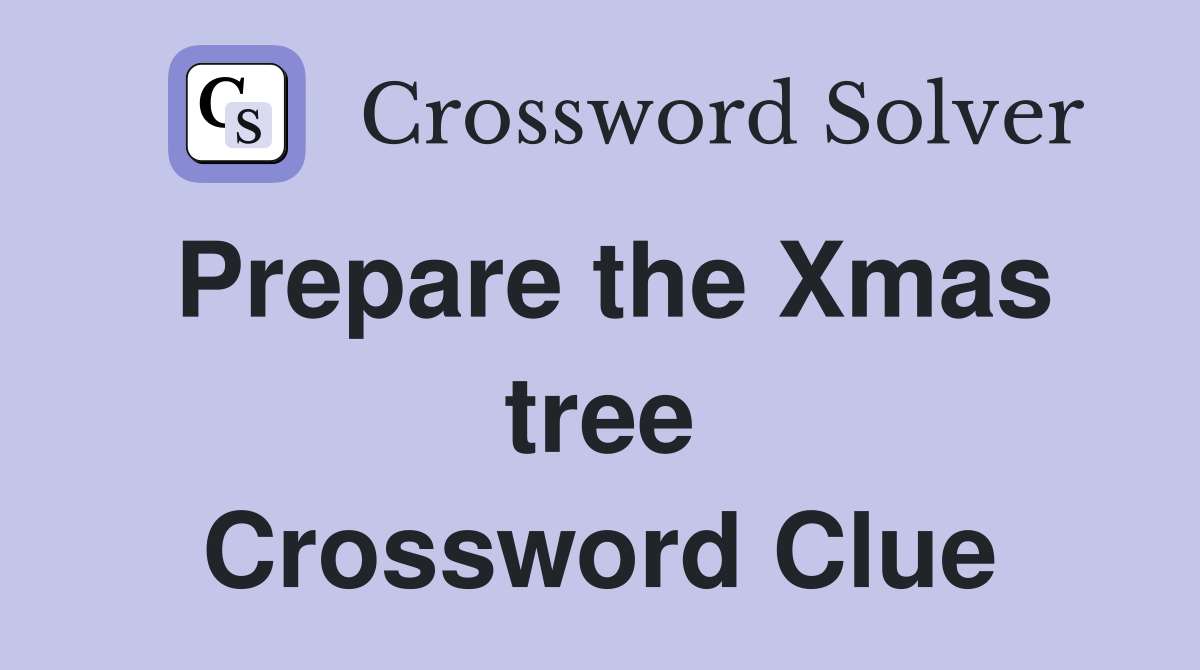 Prepare the Xmas tree Crossword Clue