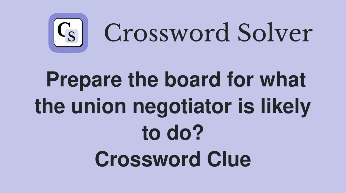 Prepare the board for what the union negotiator is likely to do? Crossword Clue