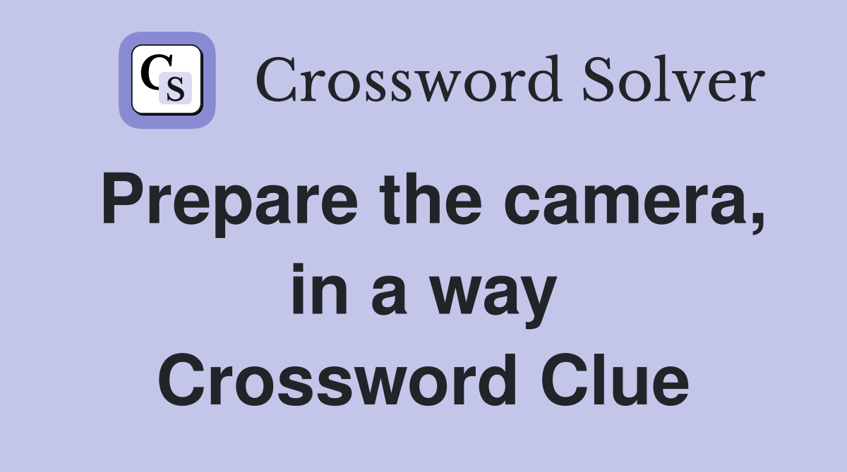 Prepare the camera, in a way Crossword Clue