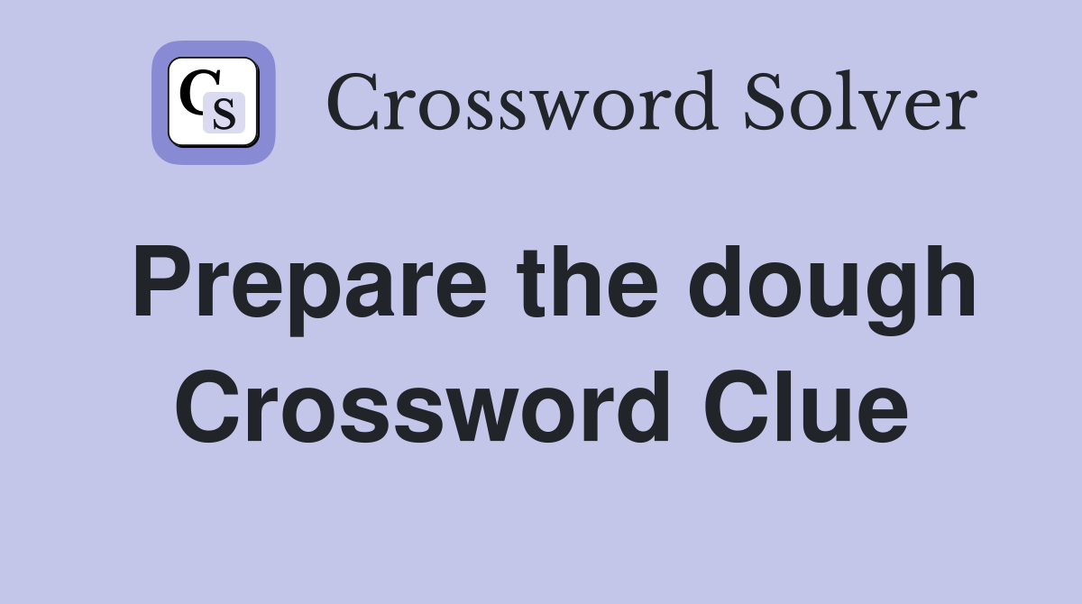 Prepare the dough Crossword Clue