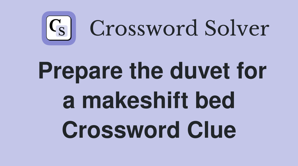 Prepare the duvet for a makeshift bed Crossword Clue