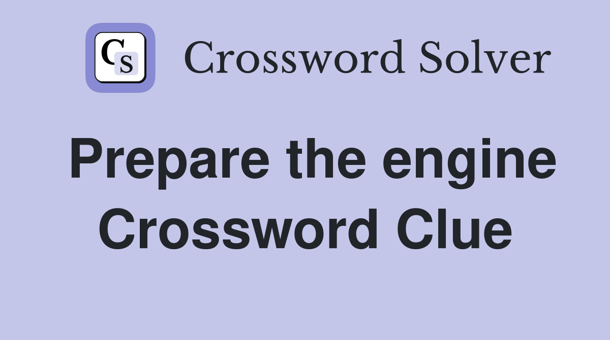 Prepare the engine Crossword Clue