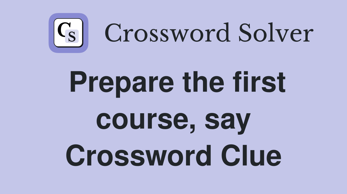 Prepare the first course, say Crossword Clue