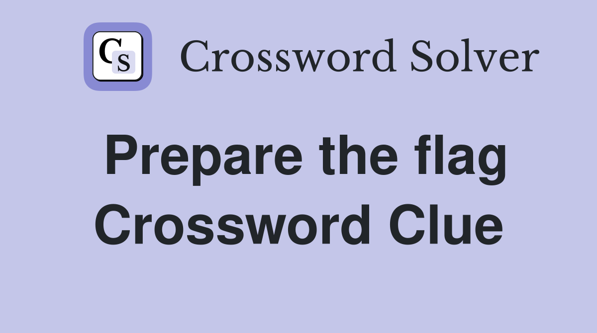 Prepare the flag Crossword Clue