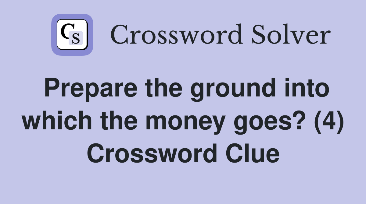 Prepare the ground into which the money goes? (4) Crossword Clue