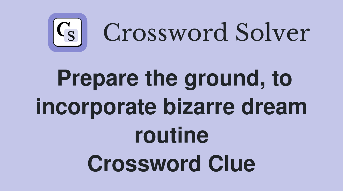 Prepare the ground, to incorporate bizarre dream routine Crossword Clue