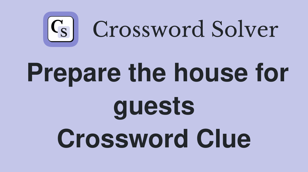Prepare the house for guests Crossword Clue