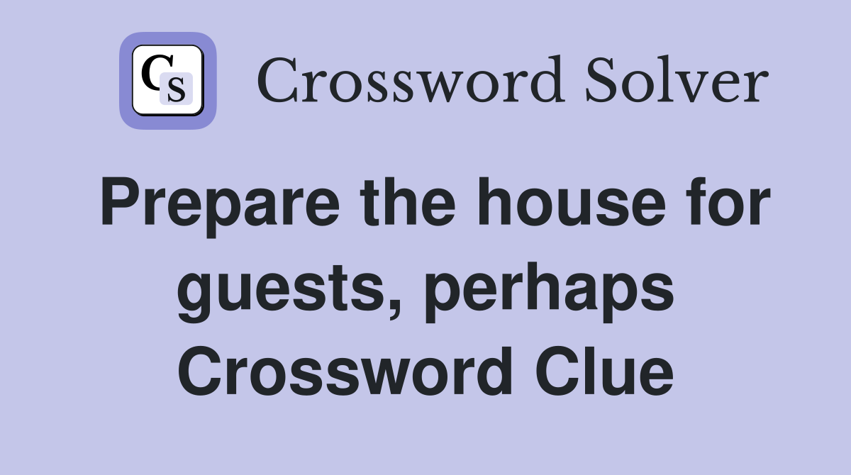 Prepare the house for guests, perhaps Crossword Clue