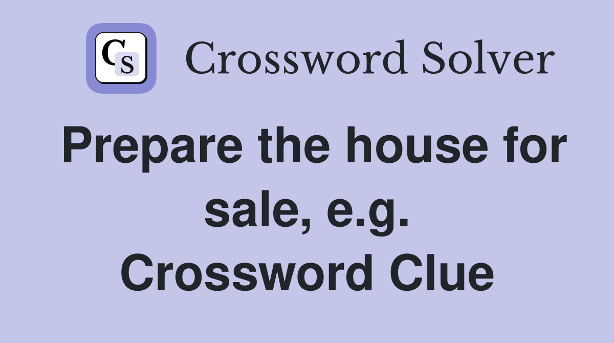 Prepare the house for sale, e.g. Crossword Clue