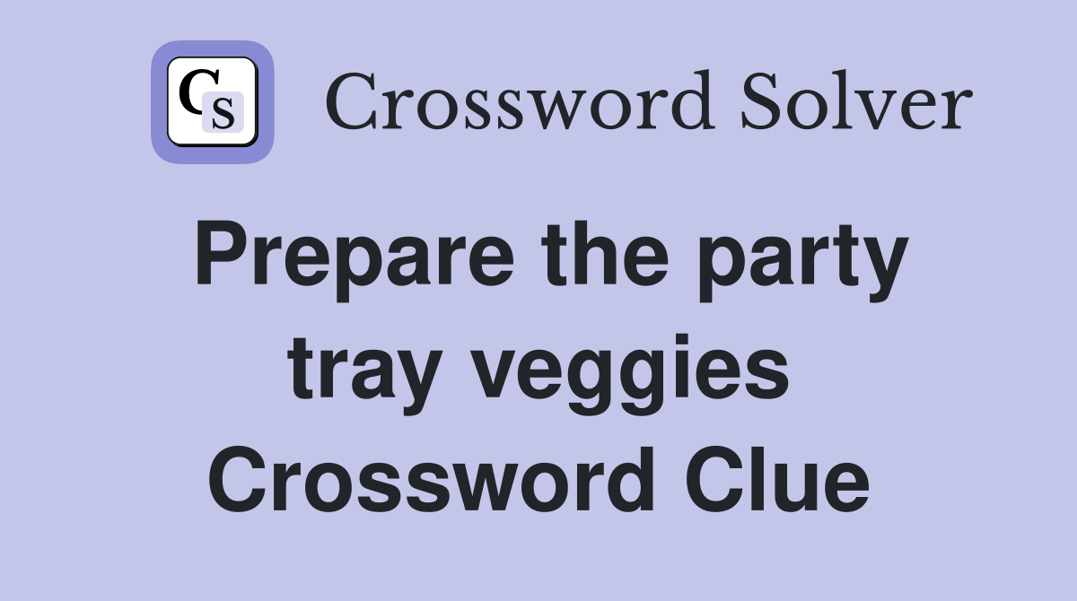 Prepare the party tray veggies Crossword Clue