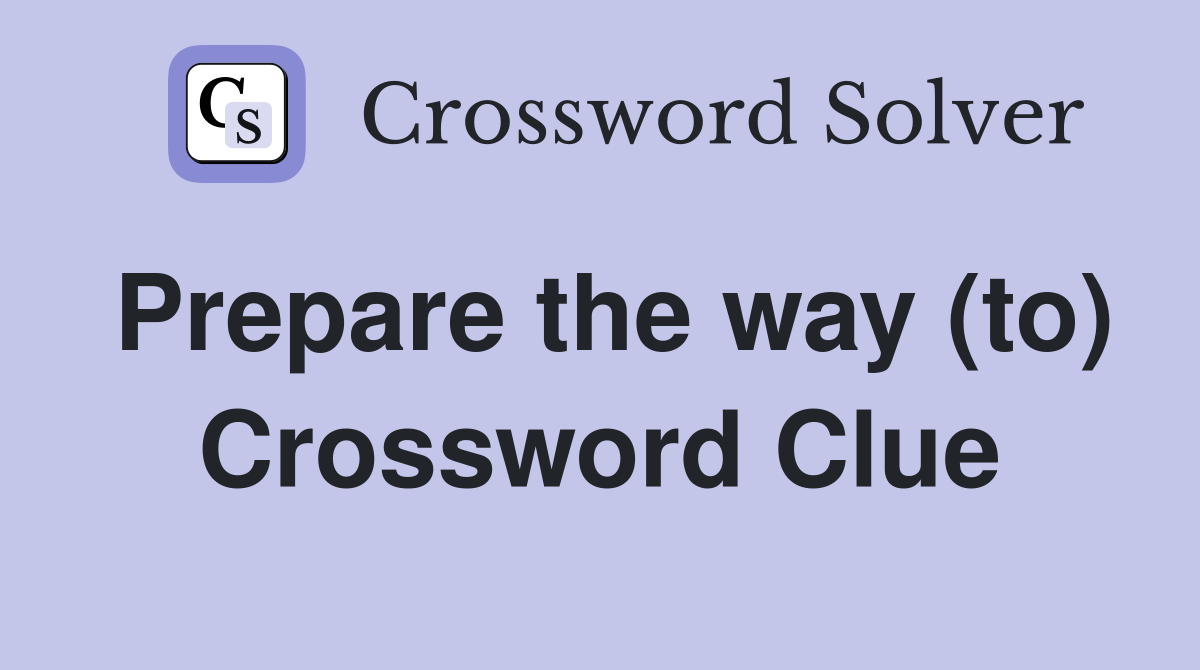 Prepare the way (to) Crossword Clue