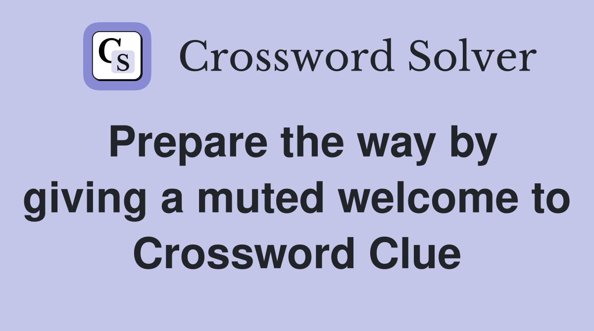 Prepare the way by giving a muted welcome to Crossword Clue
