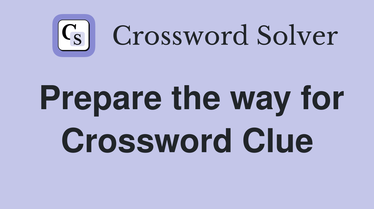 Prepare the way for Crossword Clue