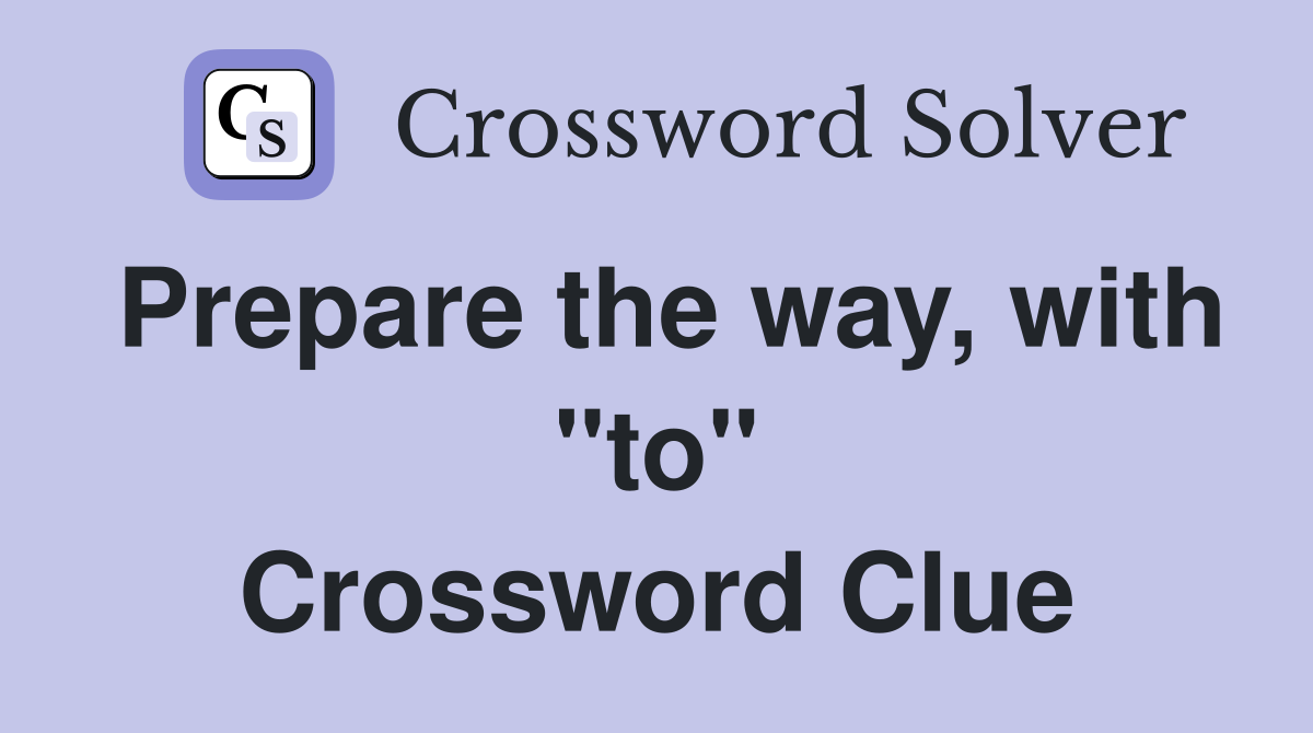 Prepare the way, with "to" Crossword Clue