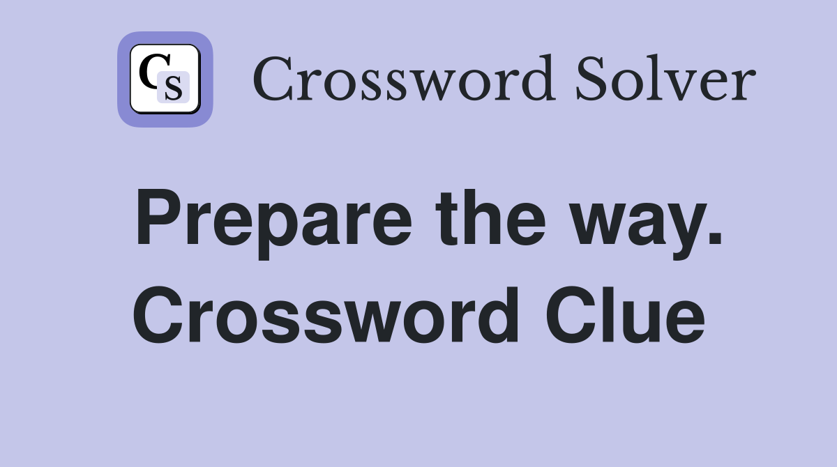 Prepare the way. Crossword Clue