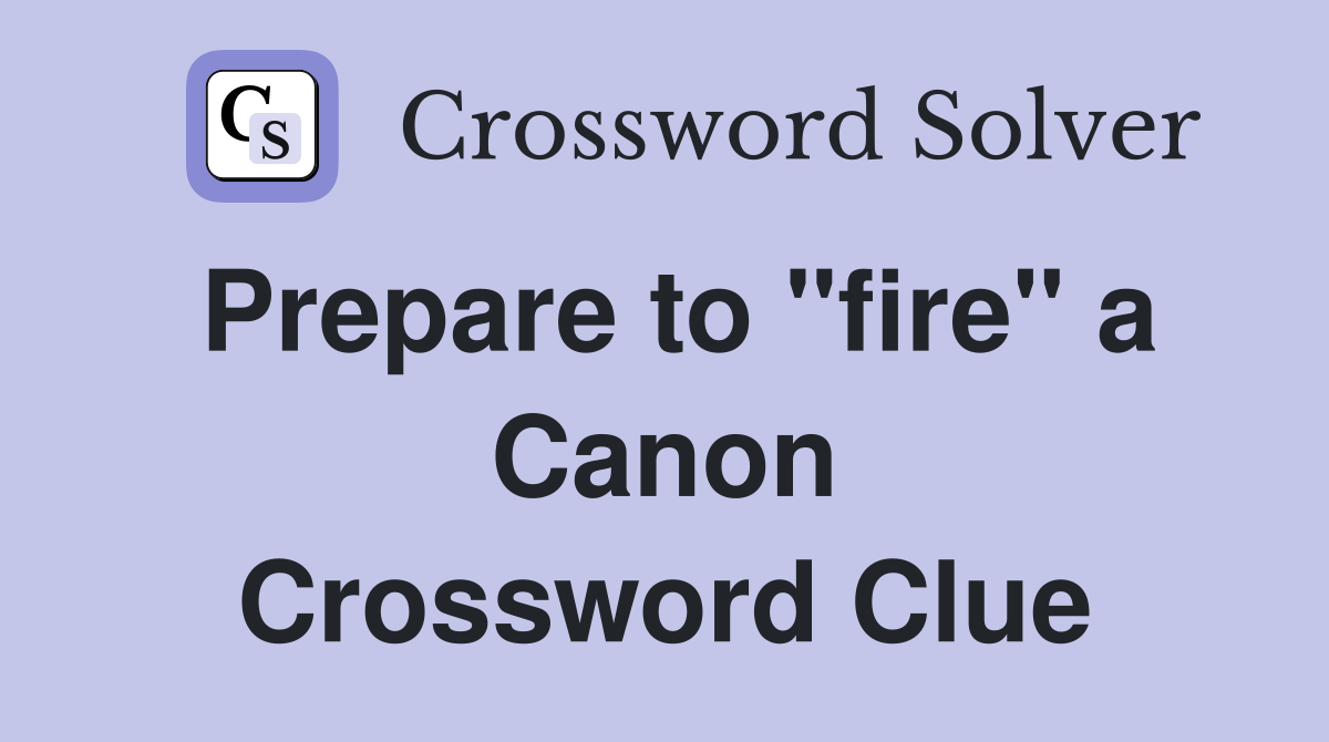 Prepare to "fire" a Canon Crossword Clue