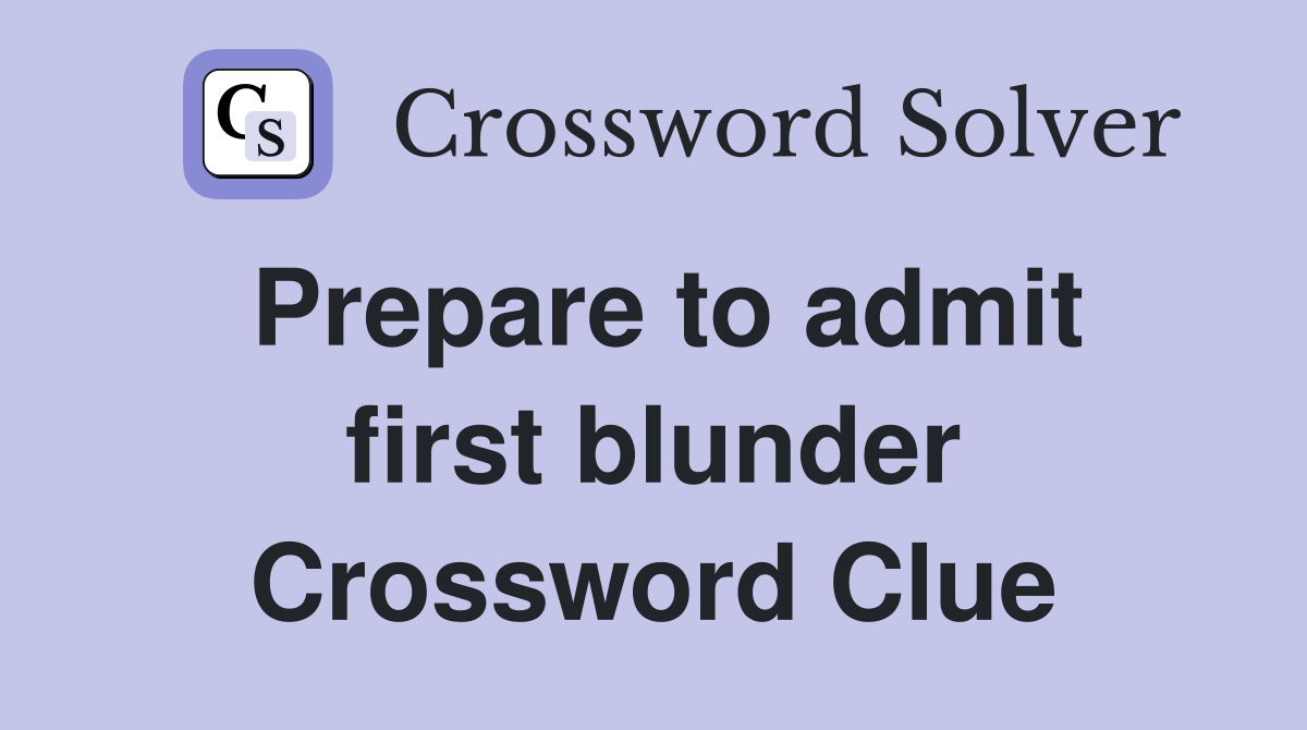 Prepare to admit first blunder Crossword Clue