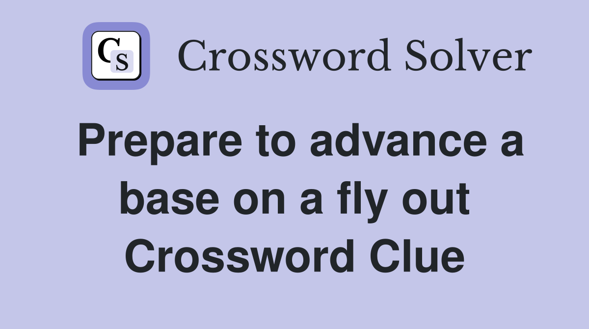 Prepare to advance a base on a fly out Crossword Clue