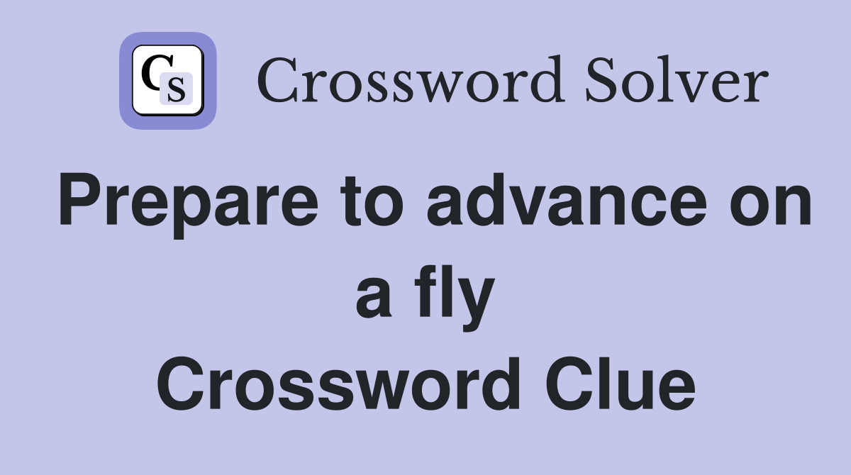Prepare to advance on a fly Crossword Clue
