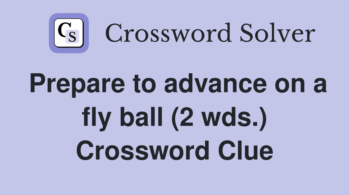 Prepare to advance on a fly ball (2 wds.) Crossword Clue