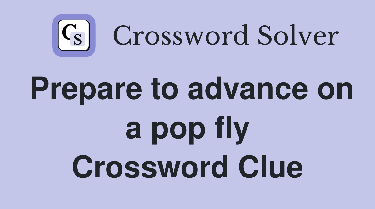 Prepare to advance on a pop fly Crossword Clue