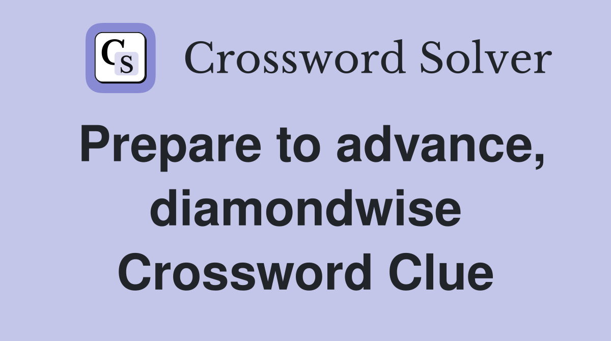 Prepare to advance, diamondwise Crossword Clue