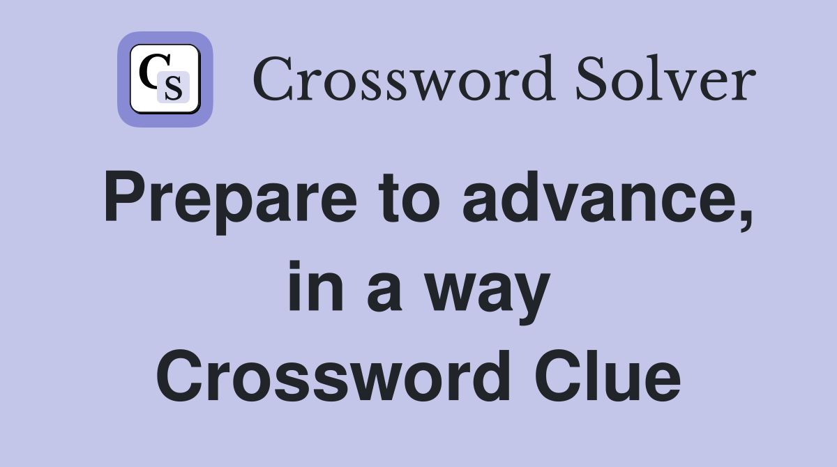 Prepare to advance, in a way Crossword Clue