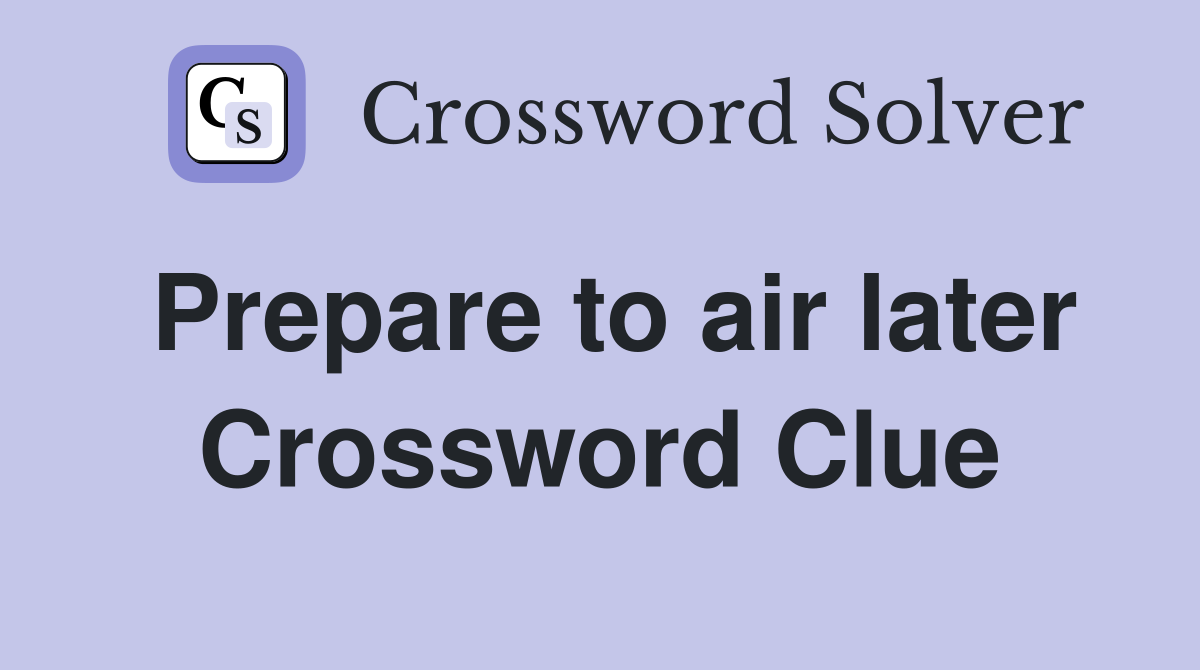 Prepare to air later Crossword Clue