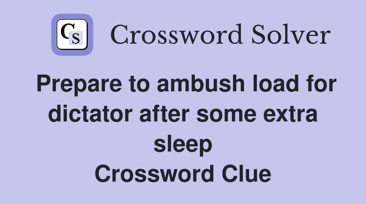 Prepare to ambush load for dictator after some extra sleep Crossword Clue