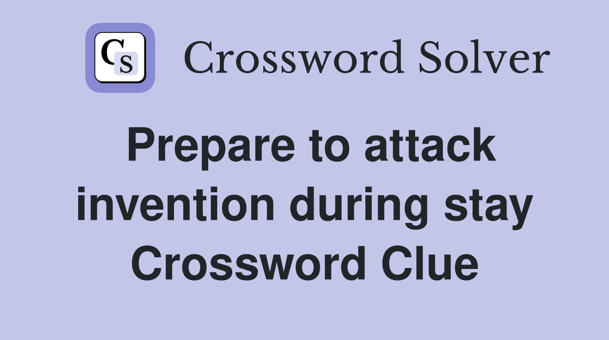 Prepare to attack invention during stay Crossword Clue