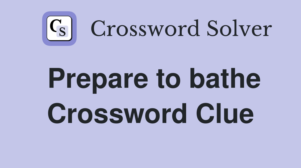 Prepare to bathe Crossword Clue