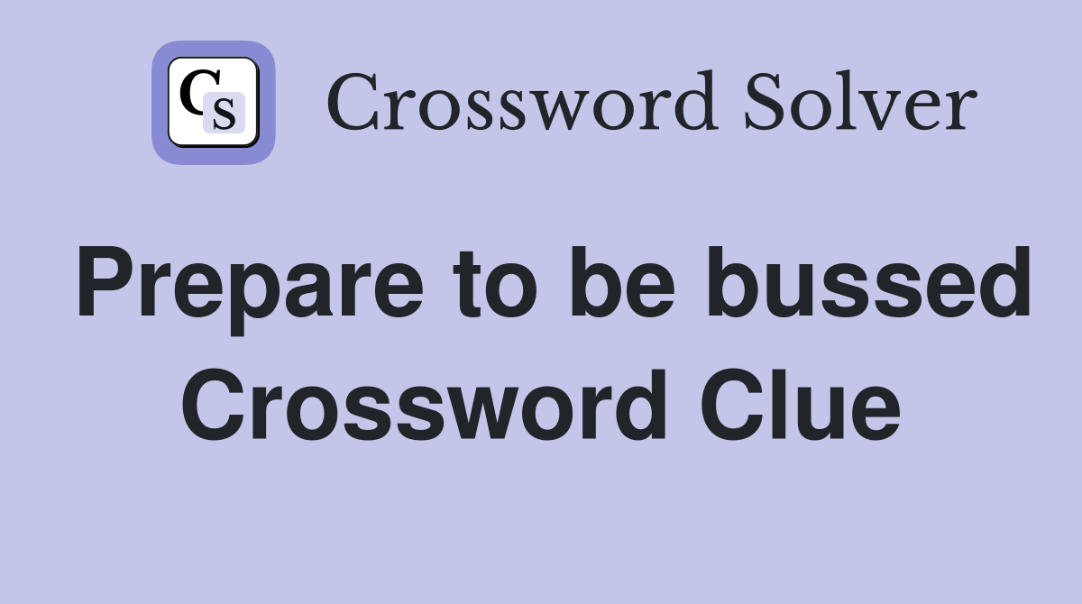 Prepare to be bussed Crossword Clue