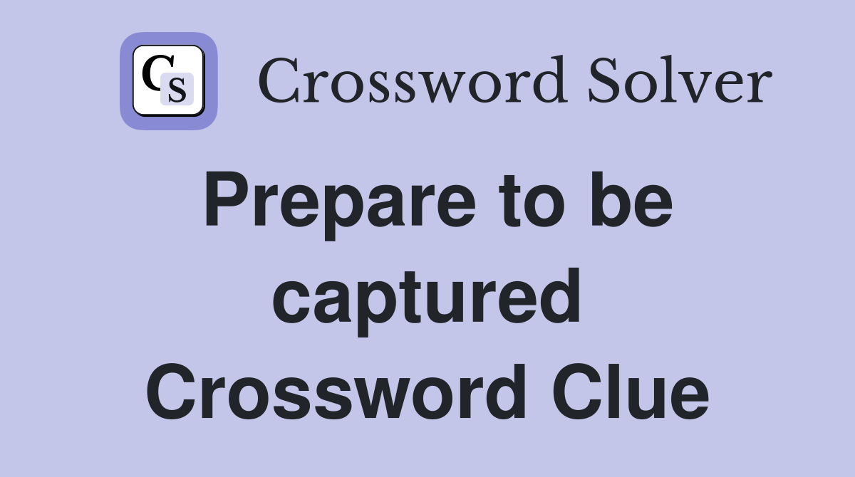 Prepare to be captured Crossword Clue
