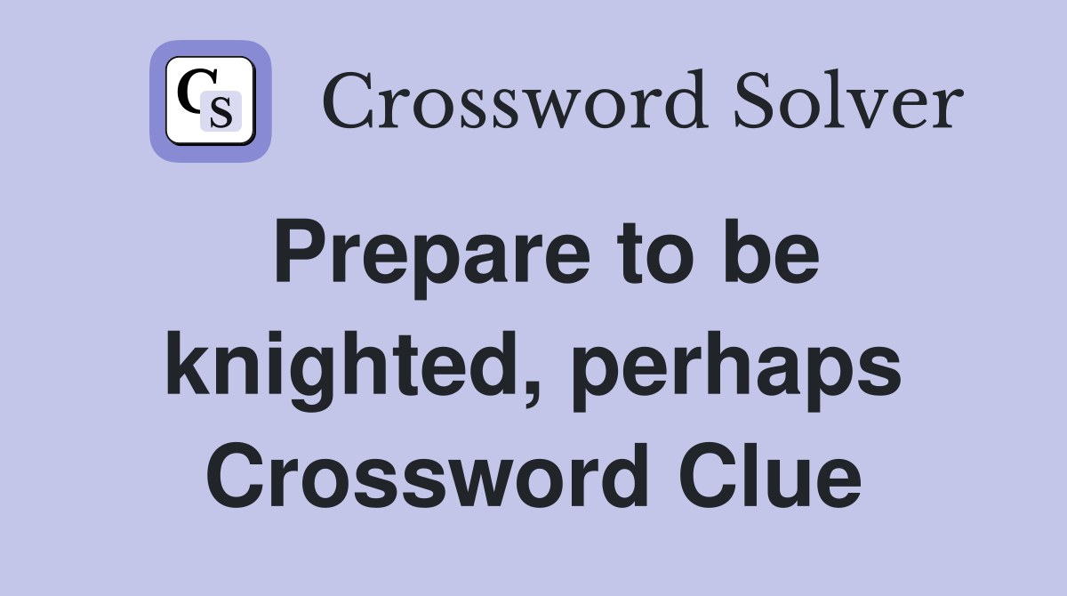 Prepare to be knighted, perhaps Crossword Clue