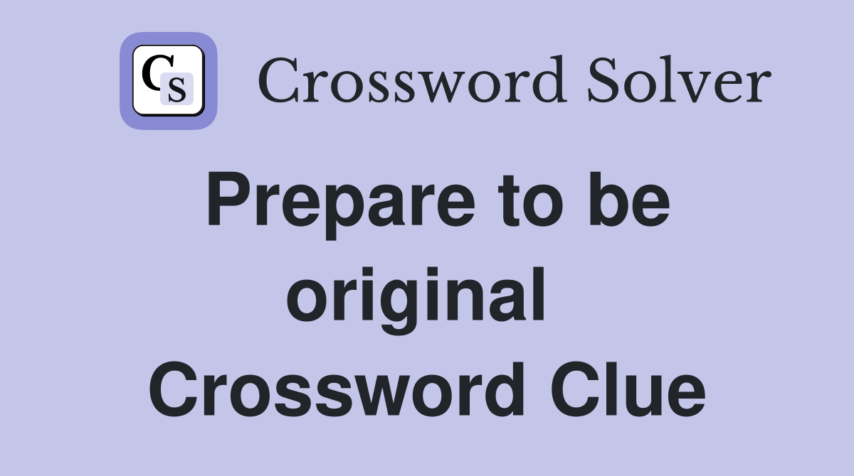 Prepare to be original  Crossword Clue