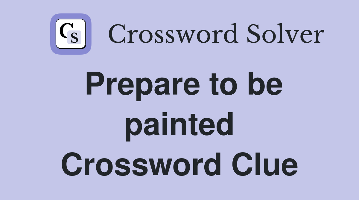 Prepare to be painted Crossword Clue